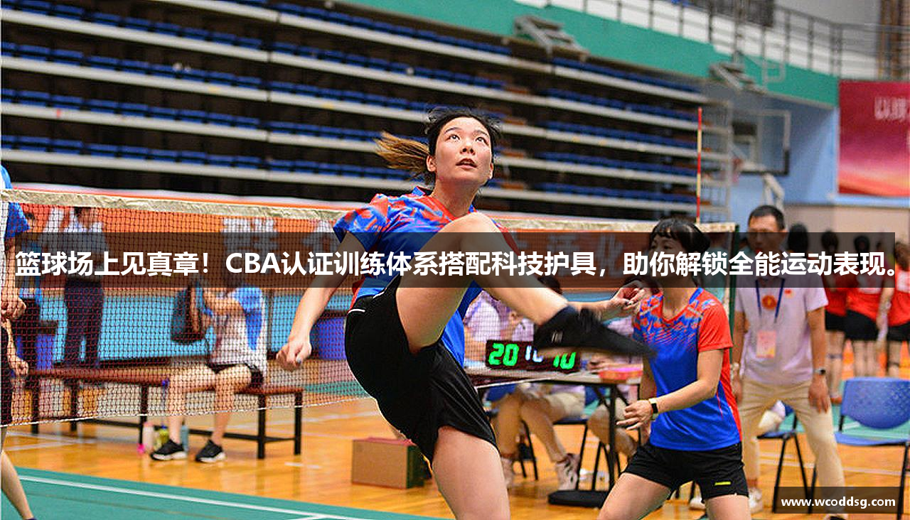 篮球场上见真章！CBA认证训练体系搭配科技护具，助你解锁全能运动表现。